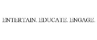 ENTERTAIN. EDUCATE. ENGAGE.