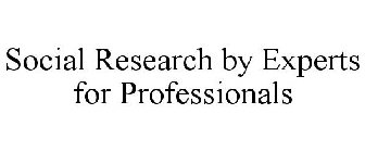 SOCIAL RESEARCH BY EXPERTS FOR PROFESSIONALS