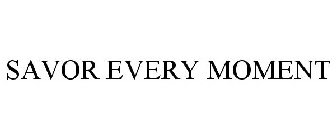 SAVOR EVERY MOMENT