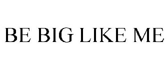 BE BIG LIKE ME