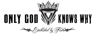 Y ONLY GOD KNOWS WHY ESTABLISHED BY FAITH