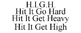 H.I.G.H. HIT IT GO HARD HIT IT GET HEAVY HIT IT GET HIGH