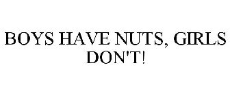 BOYS HAVE NUTS, GIRLS DON'T!