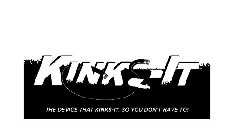 KINKS-IT THE DEVICE THAT KINKS-IT, SO YOU DON'T HAVE TO!