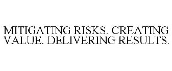 MITIGATING RISKS. CREATING VALUE. DELIVERING RESULTS.