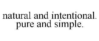 NATURAL AND INTENTIONAL. PURE AND SIMPLE.