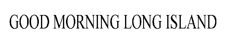 GOOD MORNING LONG ISLAND