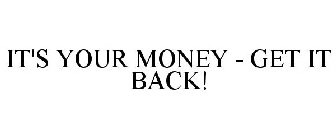 IT'S YOUR MONEY - GET IT BACK!