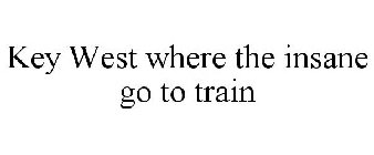 KEY WEST WHERE THE INSANE GO TO TRAIN