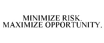 MINIMIZE RISK. MAXIMIZE OPPORTUNITY.