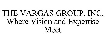 THE VARGAS GROUP, INC. WHERE VISION AND EXPERTISE MEET