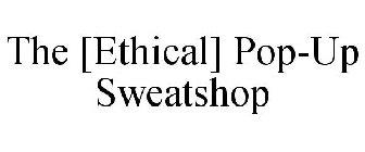 THE [ETHICAL] POP-UP SWEATSHOP