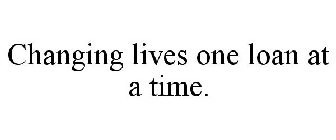 CHANGING LIVES ONE LOAN AT A TIME.