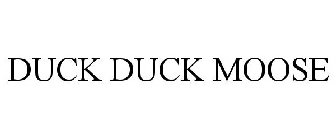 DUCK DUCK MOOSE