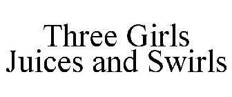 THREE GIRLS JUICES AND SWIRLS