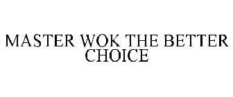 MASTER WOK THE BETTER CHOICE