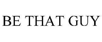 BE THAT GUY