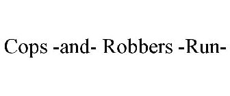 COPS -AND- ROBBERS -RUN-