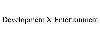 DEVELOPMENT X ENTERTAINMENT