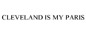 CLEVELAND IS MY PARIS