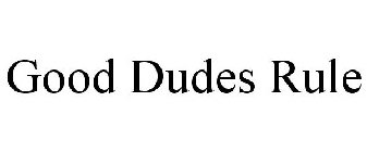 GOOD DUDES RULE