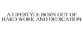 A LIFESTYLE BORN OUT OF HARD WORK AND DEDICATION