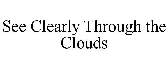 SEE CLEARLY THROUGH THE CLOUDS