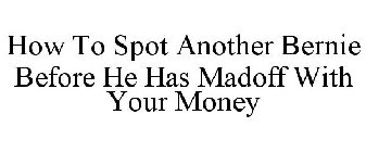 HOW TO SPOT ANOTHER BERNIE BEFORE HE HAS MADOFF WITH YOUR MONEY