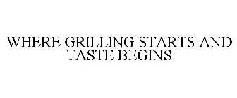 WHERE GRILLING STARTS AND TASTE BEGINS