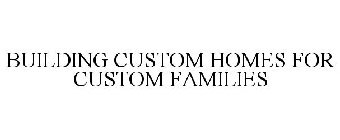 BUILDING CUSTOM HOMES FOR CUSTOM FAMILIES