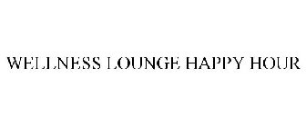 WELLNESS LOUNGE HAPPY HOUR