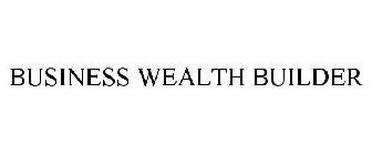 BUSINESS WEALTH BUILDER