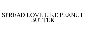 SPREAD LOVE LIKE PEANUT BUTTER