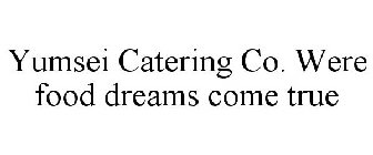 YUMSEI CATERING CO. WHERE FOOD DREAMS COME TRUE