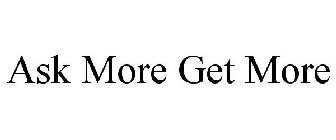 ASK MORE GET MORE