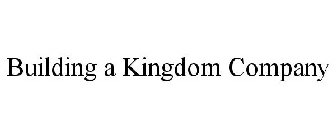 BUILDING A KINGDOM COMPANY