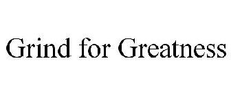 GRIND FOR GREATNESS