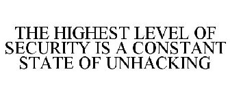 THE HIGHEST LEVEL OF SECURITY IS A CONSTANT STATE OF UNHACKING