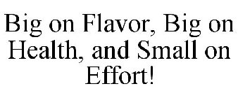 BIG ON FLAVOR, BIG ON HEALTH, AND SMALL ON EFFORT!