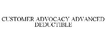 CUSTOMER ADVOCACY ADVANCED DEDUCTIBLE