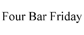 FOUR BAR FRIDAY