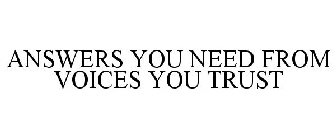 ANSWERS YOU NEED FROM VOICES YOU TRUST