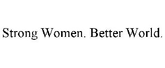 STRONG WOMEN. BETTER WORLD.