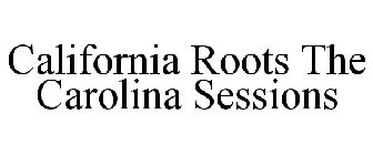 CALIFORNIA ROOTS THE CAROLINA SESSIONS