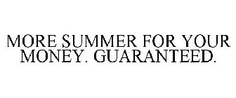 MORE SUMMER FOR YOUR MONEY. GUARANTEED.