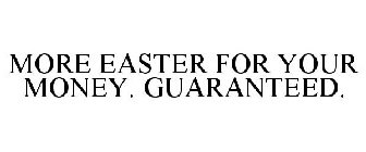 MORE EASTER FOR YOUR MONEY. GUARANTEED.