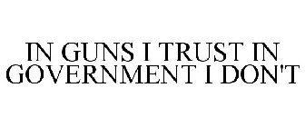 IN GUNS I TRUST IN GOVERNMENT I DON'T