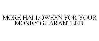 MORE HALLOWEEN FOR YOUR MONEY GUARANTEED.