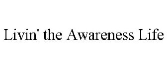 LIVIN' THE AWARENESS LIFE
