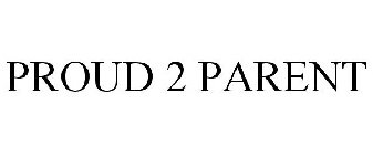 PROUD 2 PARENT